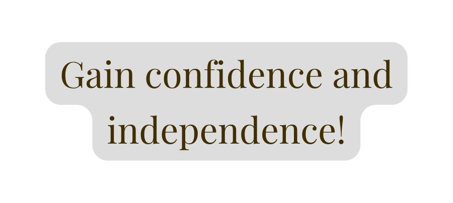 Gain confidence and independence